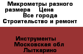 Микрометры разного размера  › Цена ­ 1 000 - Все города Строительство и ремонт » Инструменты   . Московская обл.,Лыткарино г.